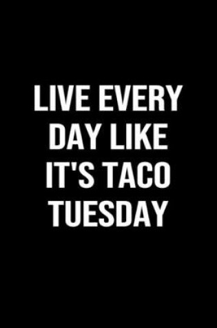 Cover of Live Every Day Like It's Taco Tuesday