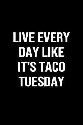 Book cover for Live Every Day Like It's Taco Tuesday