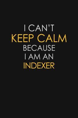 Book cover for I Can't Keep Calm Because I Am An Indexer