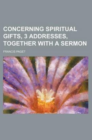 Cover of Concerning Spiritual Gifts, 3 Addresses, Together with a Sermon