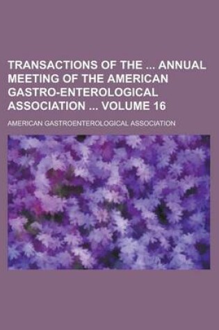 Cover of Transactions of the Annual Meeting of the American Gastro-Enterological Association Volume 16