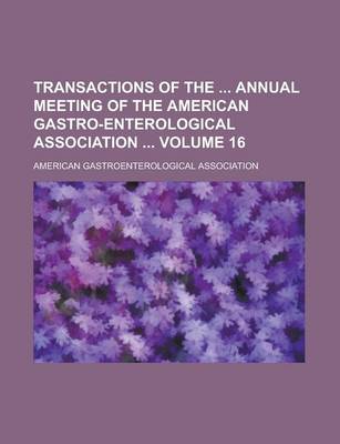 Book cover for Transactions of the Annual Meeting of the American Gastro-Enterological Association Volume 16