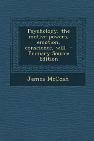 Cover of Psychology, the Motive Powers, Emotion, Conscience, Will - Primary Source Edition