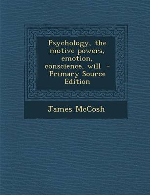 Book cover for Psychology, the Motive Powers, Emotion, Conscience, Will - Primary Source Edition