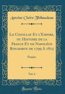 Book cover for Le Consulat Et l'Empire, Ou Histoire de la France Et de Napoleon Bonaparte de 1799 a 1815, Vol. 4