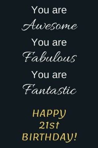 Cover of You are Awesome You are Fabulous You are Fantastic Happy 21st Birthday