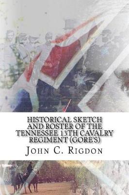 Cover of Historical Sketch and Roster of The Tennessee 13th Cavalry Regiment (Gore's)