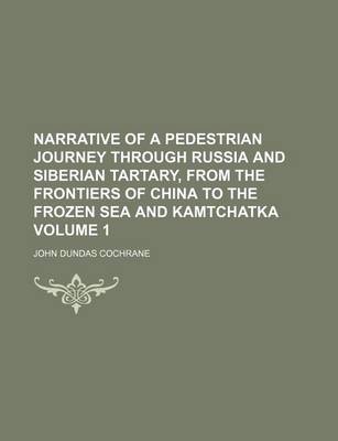 Book cover for Narrative of a Pedestrian Journey Through Russia and Siberian Tartary, from the Frontiers of China to the Frozen Sea and Kamtchatka Volume 1