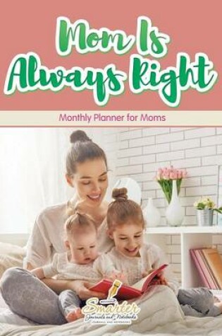 Cover of Mom Is Always Right. Monthly Planner for Moms