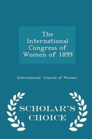 Cover of The International Congress of Women of 1899 - Scholar's Choice Edition