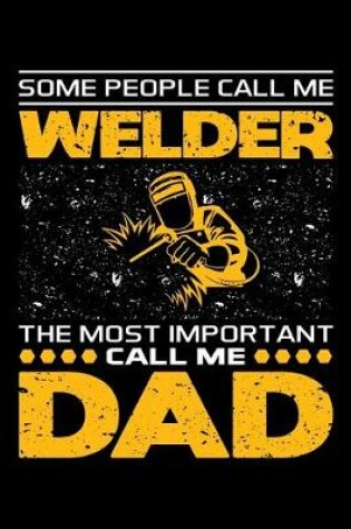Cover of Some People Call Me Welder The Most Important Call Me Dad