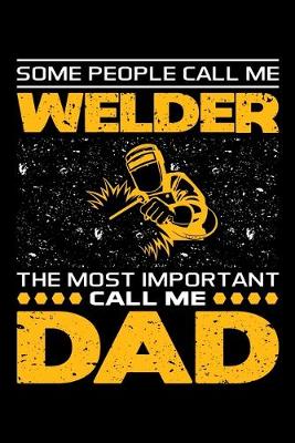 Book cover for Some People Call Me Welder The Most Important Call Me Dad