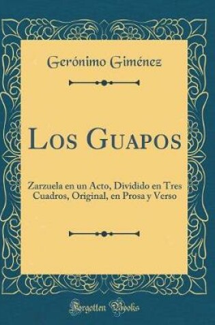 Cover of Los Guapos: Zarzuela en un Acto, Dividido en Tres Cuadros, Original, en Prosa y Verso (Classic Reprint)