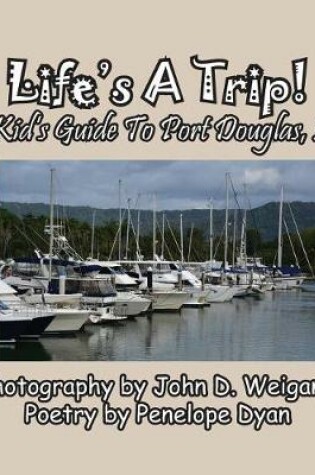 Cover of Life's A Trip! A Kid's Guide To Port Douglas, AU