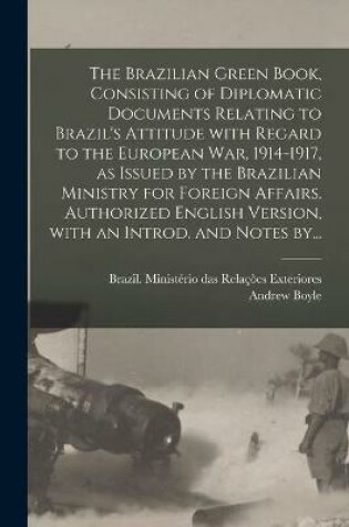 Cover of The Brazilian Green Book, Consisting of Diplomatic Documents Relating to Brazil's Attitude With Regard to the European War, 1914-1917, as Issued by the Brazilian Ministry for Foreign Affairs. Authorized English Version, With an Introd. and Notes By...