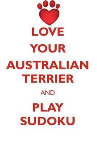 Cover of LOVE YOUR AUSTRALIAN TERRIER AND PLAY SUDOKU AUSTRALIAN TERRIER SUDOKU LEVEL 1 of 15