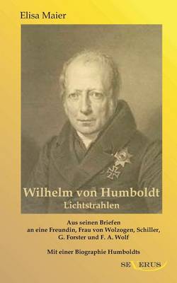 Book cover for Wilhelm von Humboldt - Lichtstrahlen. Aus seinen Briefen an eine Freundin, Frau von Wolzogen, Schiller, G. Forster, F.A. Wolf