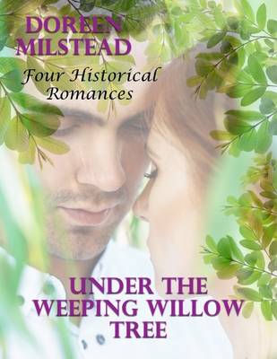 Book cover for Under the Weeping Willow Tree: Four Historical Romances