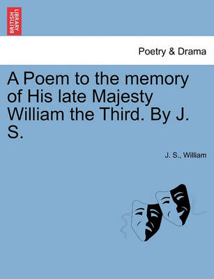 Book cover for A Poem to the Memory of His Late Majesty William the Third. by J. S.
