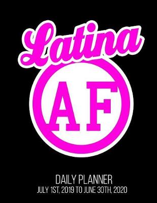 Book cover for Latina AF Daily Planner July 1st, 2019 to June 30th, 2020