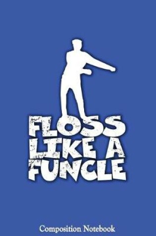 Cover of Floss Like A Funcle Composition Notebook