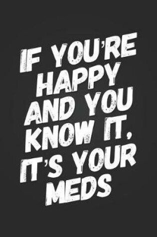 Cover of If You're Happy and You Know It, It's Your Meds!