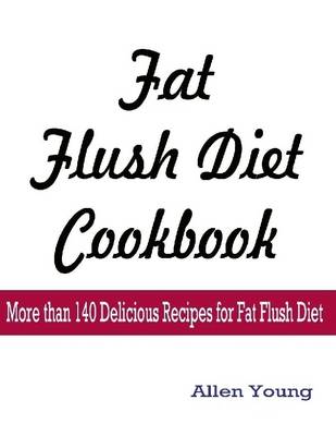 Book cover for Fat Flush Diet Cookbook : More Than 140 Delicious Recipes for Fat Flush Diet