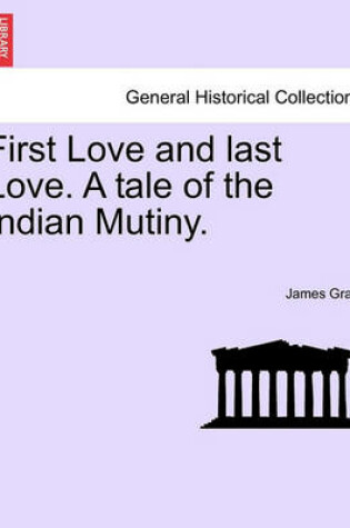 Cover of First Love and Last Love. a Tale of the Indian Mutiny.