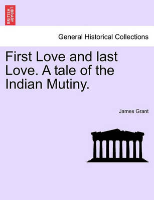 Book cover for First Love and Last Love. a Tale of the Indian Mutiny.