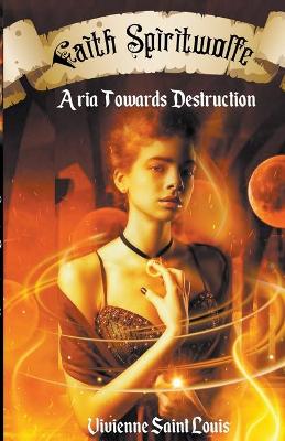 Book cover for Faith Spiritwolfe - Aria Towards Destruction