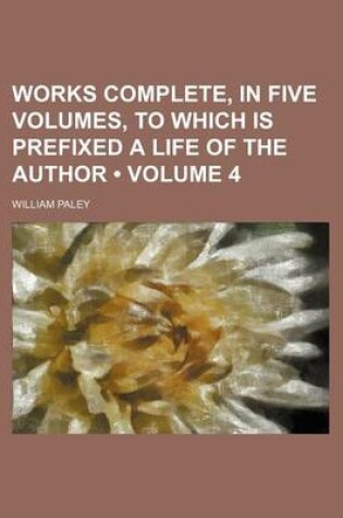 Cover of Works Complete, in Five Volumes, to Which Is Prefixed a Life of the Author (Volume 4)