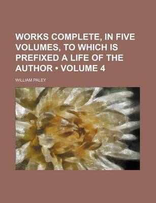 Book cover for Works Complete, in Five Volumes, to Which Is Prefixed a Life of the Author (Volume 4)