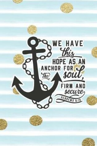 Cover of We Have This Hope as an Anchor for the Soul Firm and Secure Hebrews 6