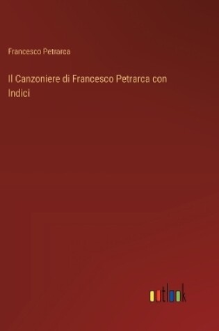 Cover of Il Canzoniere di Francesco Petrarca con Indici