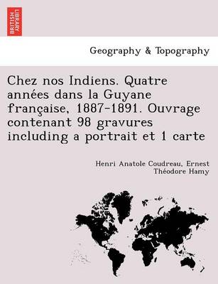 Book cover for Chez nos Indiens. Quatre années dans la Guyane française, 1887-1891. Ouvrage contenant 98 gravures including a portrait et 1 carte