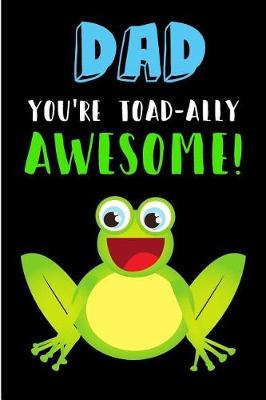Book cover for Dad You're Toad-ally Awesome