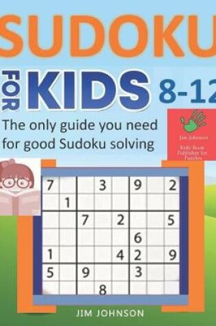 Cover of SUDOKU FOR KIDS 8-12 - The only guide you need for good Sudoku solving