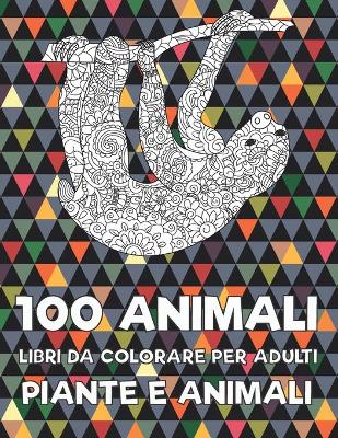 Book cover for Libri da colorare per adulti - Piante e animali - 100 Animali