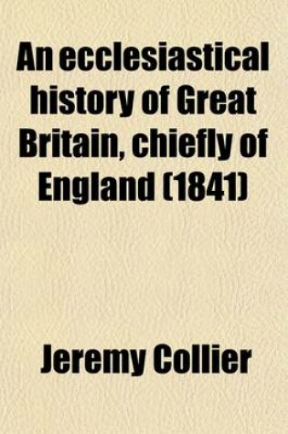 Cover of An Ecclesiastical History of Great Britain, Chiefly of England, from the First Planting of Christianity, to the End of the Reign of King Charles the Second (Volume 9); With a Brief Account of the Affairs of Religion in Ireland