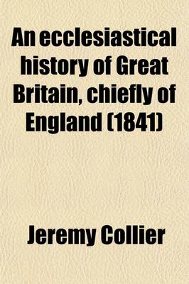 Book cover for An Ecclesiastical History of Great Britain, Chiefly of England, from the First Planting of Christianity, to the End of the Reign of King Charles the Second (Volume 9); With a Brief Account of the Affairs of Religion in Ireland