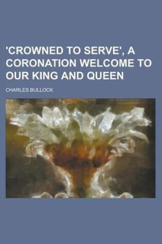 Cover of 'Crowned to Serve', a Coronation Welcome to Our King and Queen