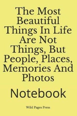 Cover of The Most Beautiful Things in Life Are Not Things, But People, Places, Memories and Photos