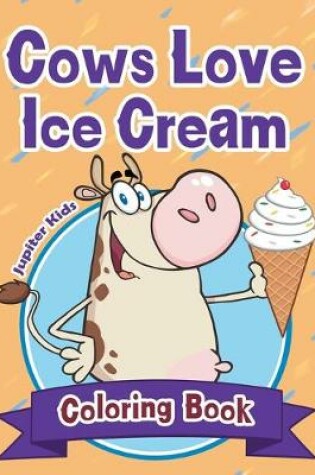 Cover of Cows Love Ice Cream Coloring Book