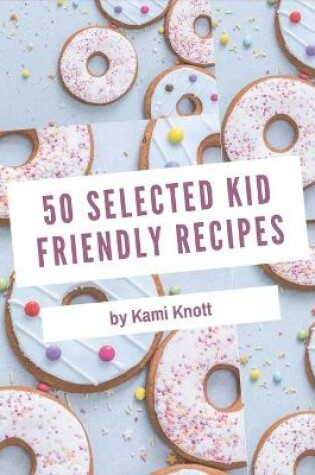 Cover of 50 Selected Kid Friendly Recipes