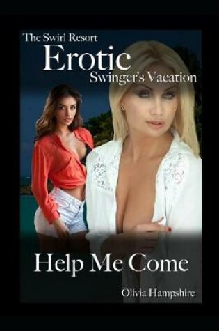 Cover of The Swirl Resort, Erotic Swinger's Vacation, Help Me Come