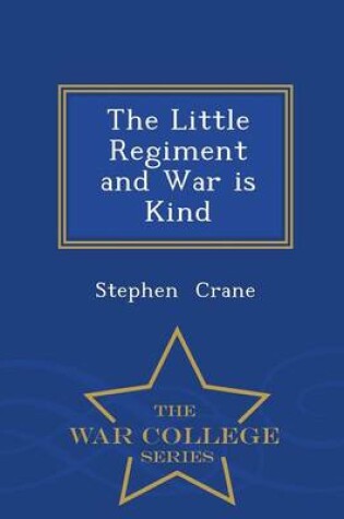Cover of The Little Regiment and War Is Kind - War College Series