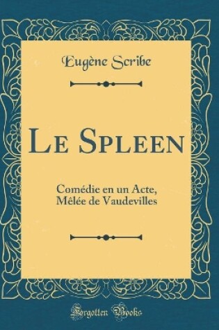 Cover of Le Spleen: Comédie en un Acte, Mêlée de Vaudevilles (Classic Reprint)