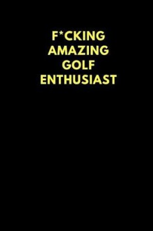 Cover of F*cking Amazing Golf Enthusiast