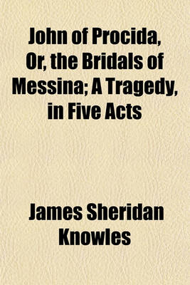 Book cover for John of Procida, Or, the Bridals of Messina; A Tragedy, in Five Acts