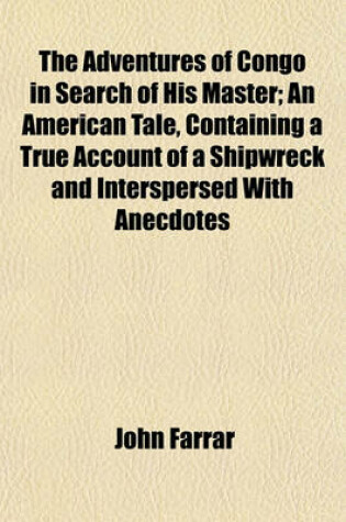 Cover of The Adventures of Congo in Search of His Master; An American Tale, Containing a True Account of a Shipwreck and Interspersed with Anecdotes